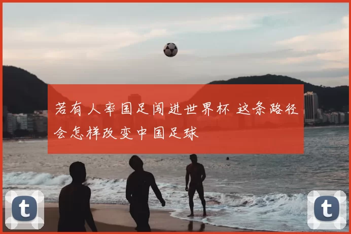若有人率国足闯进世界杯 这条路径会怎样改变中国足球