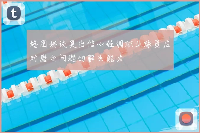 塔图姆谈复出信心强调职业球员应对磨合问题的解决能力