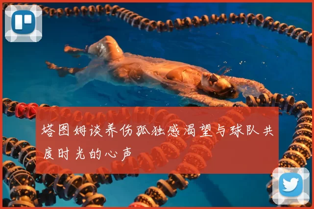 塔图姆谈养伤孤独感渴望与球队共度时光的心声