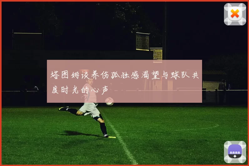 塔图姆谈养伤孤独感渴望与球队共度时光的心声
