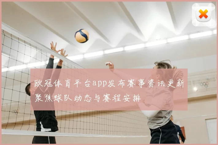 欧冠体育平台app发布赛事资讯更新聚焦球队动态与赛程安排
