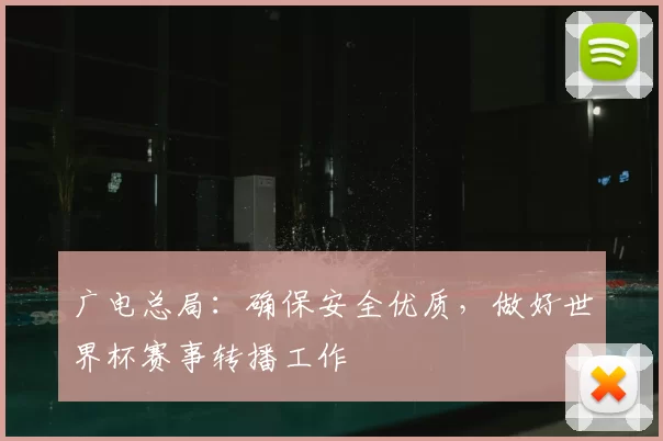 广电总局：确保安全优质，做好世界杯赛事转播工作