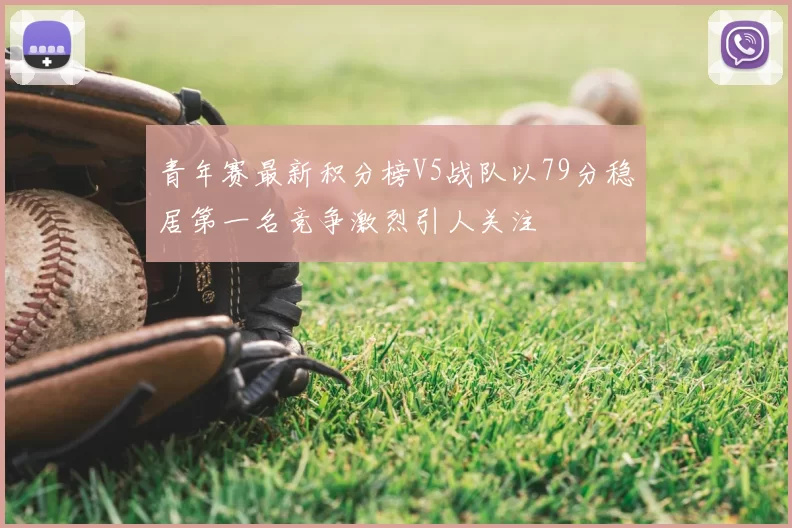 青年赛最新积分榜V5战队以79分稳居第一名竞争激烈引人关注