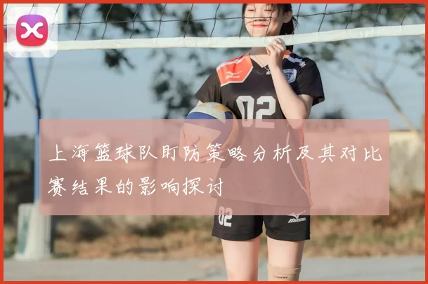 上海篮球队盯防策略分析及其对比赛结果的影响探讨