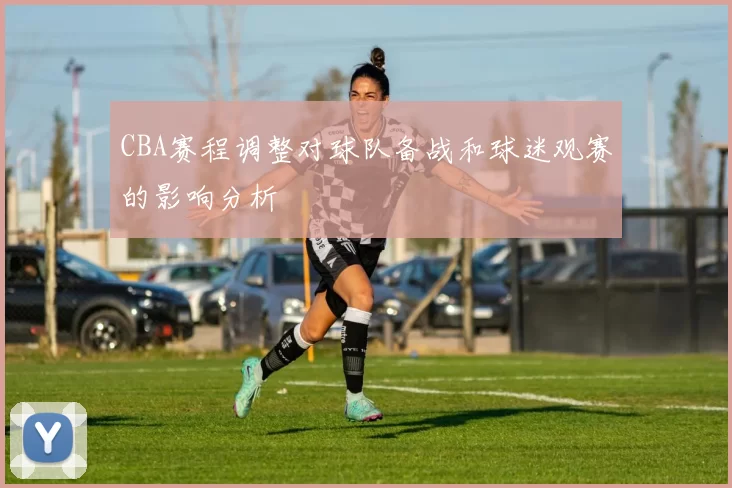 CBA赛程调整对球队备战和球迷观赛的影响分析