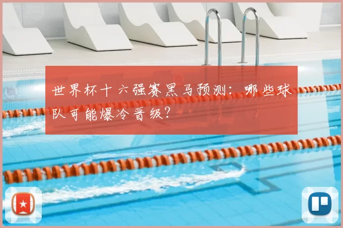世界杯十六强赛黑马预测:哪些球队可能爆冷晋级?