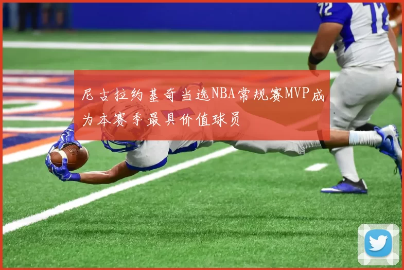 尼古拉约基奇当选NBA常规赛MVP成为本赛季最具价值球员