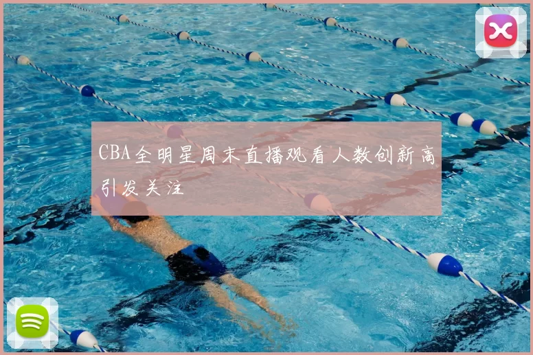 CBA全明星周末直播观看人数创新高引发关注