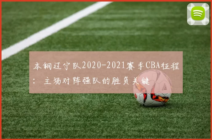 本钢辽宁队2020-2021赛季CBA征程：主场对阵强队的胜负关键
