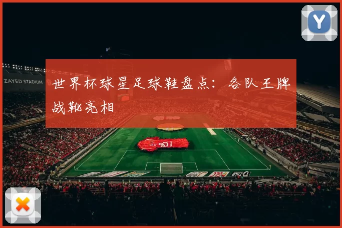 世界杯球星足球鞋盘点:各队王牌战靴亮相
