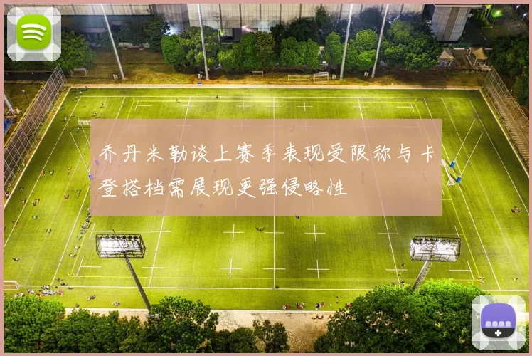 乔丹米勒谈上赛季表现受限称与卡登搭档需展现更强侵略性