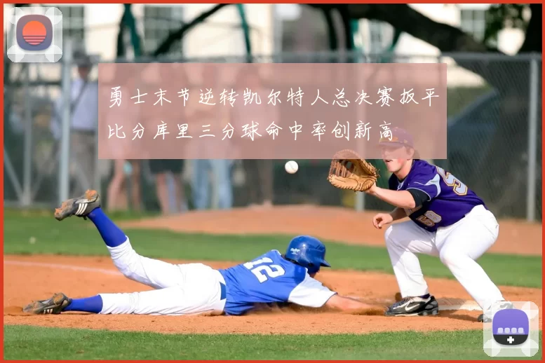 勇士末节逆转凯尔特人总决赛扳平比分库里三分球命中率创新高