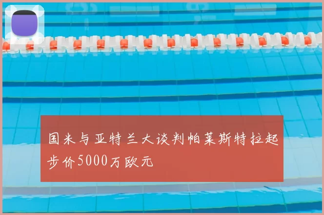 国米与亚特兰大谈判帕莱斯特拉起步价5000万欧元