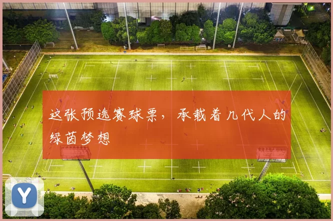 这张预选赛球票,承载着几代人的绿茵梦想