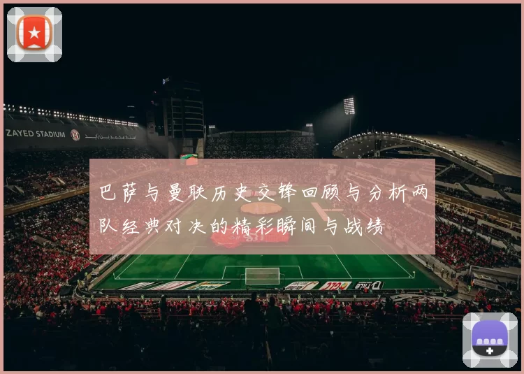 巴萨与曼联历史交锋回顾与分析两队经典对决的精彩瞬间与战绩