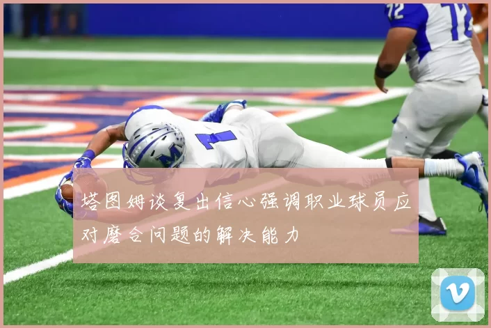 塔图姆谈复出信心强调职业球员应对磨合问题的解决能力