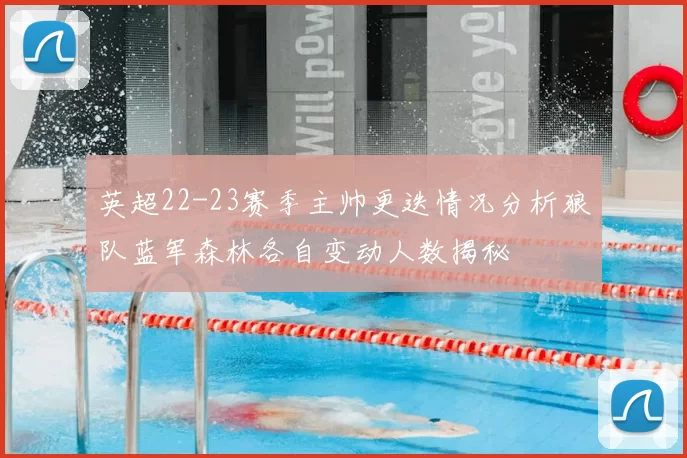 英超22-23赛季主帅更迭情况分析狼队蓝军森林各自变动人数揭秘