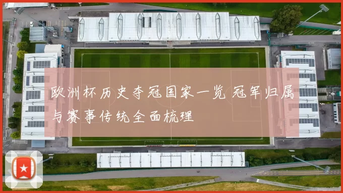 欧洲杯历史夺冠国家一览 冠军归属与赛事传统全面梳理
