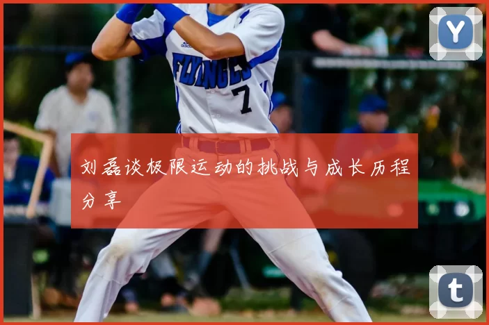 刘磊谈极限运动的挑战与成长历程分享